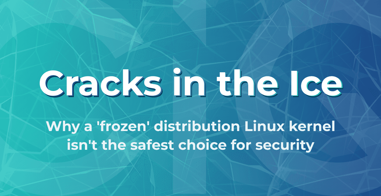 Why a 'frozen' distribution Linux kernel isn't the safest choice for security
