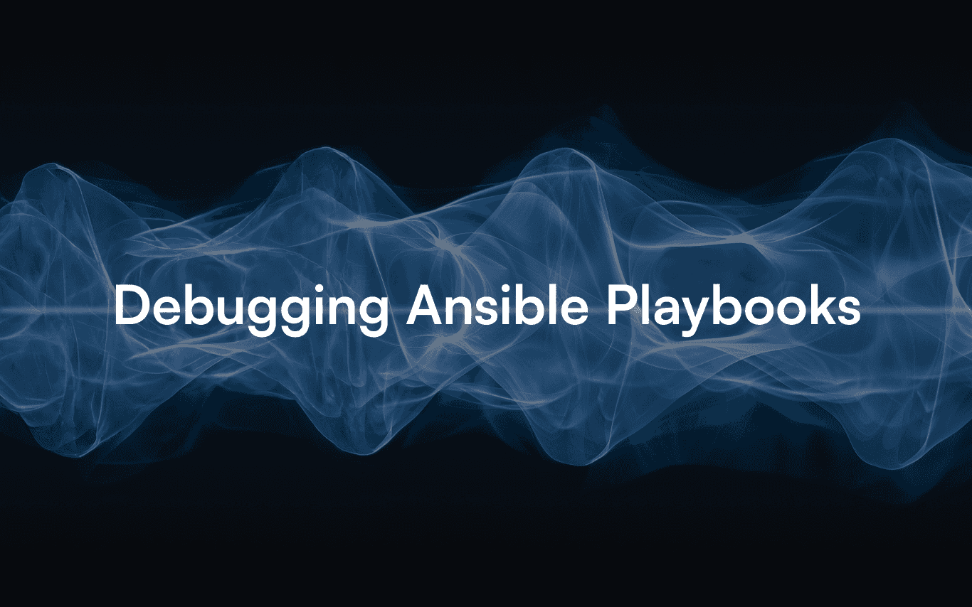 Debugging and troubleshooting Ansible Playbooks